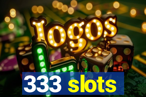 333 slots